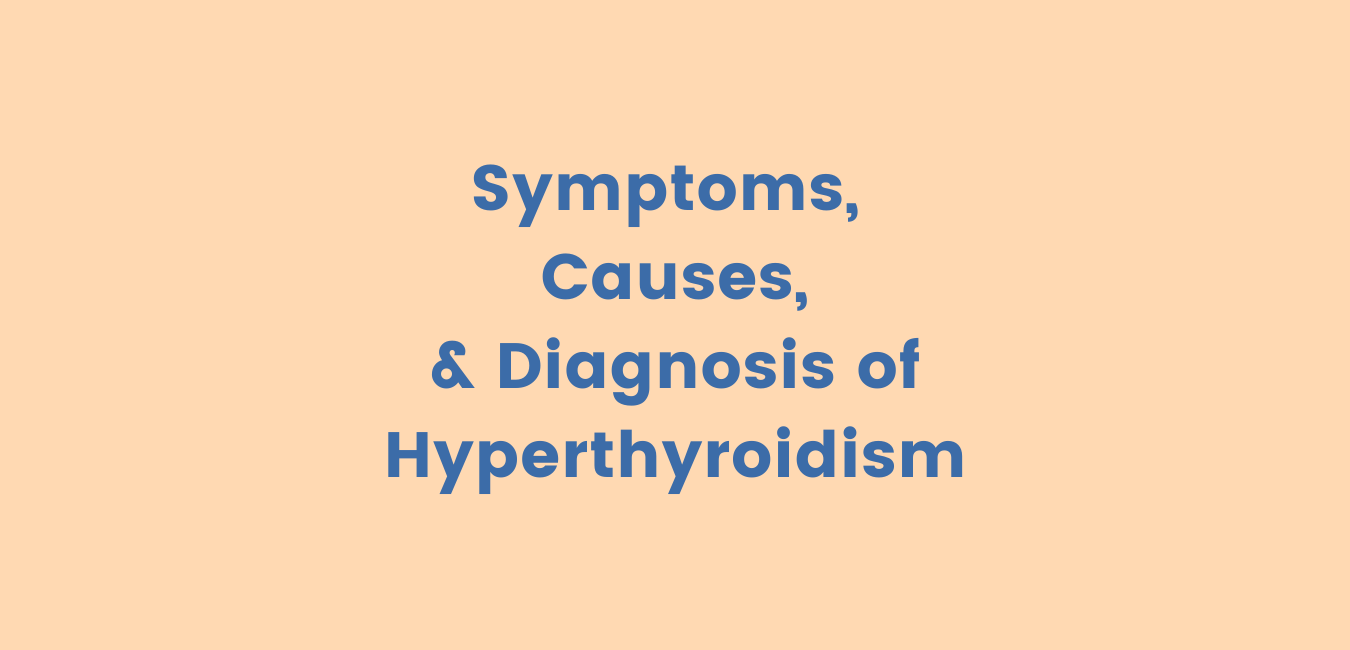 Symptoms, Causes, & Diagnosis of overactive thyroid