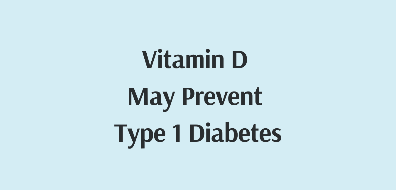 vitamin D may prevent type 1 diabetes