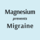 Magnesium prevents migraine headaches